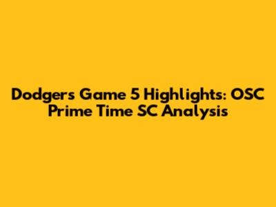 Dodgers Game 5 Highlights: OSC Prime Time SC Analysis