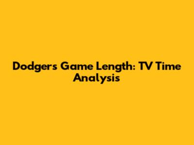 Dodgers Game Length: TV Time Analysis