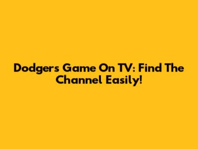 Dodgers Game On TV: Find The Channel Easily!