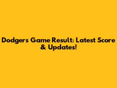 Dodgers Game Result: Latest Score & Updates!