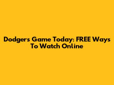 Dodgers Game Today: FREE Ways To Watch Online