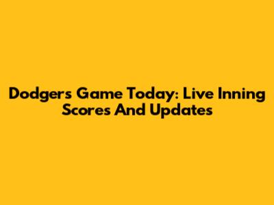 Dodgers Game Today: Live Inning Scores And Updates