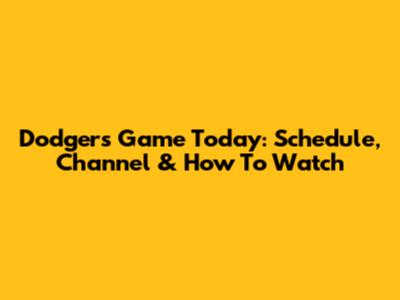 Dodgers Game Today: Schedule, Channel & How To Watch