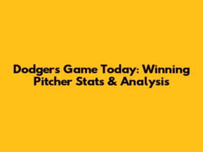 Dodgers Game Today: Winning Pitcher Stats & Analysis