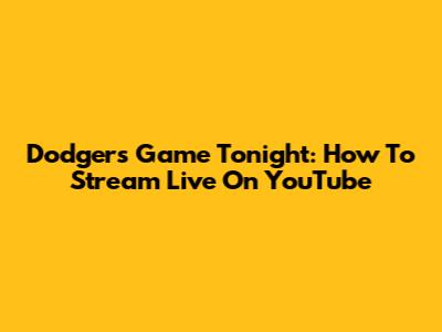 Dodgers Game Tonight: How To Stream Live On YouTube