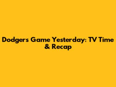 Dodgers Game Yesterday: TV Time & Recap