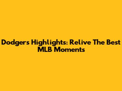Dodgers Highlights: Relive The Best MLB Moments
