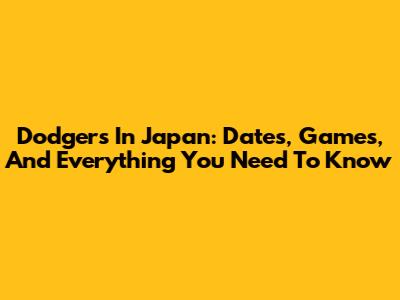 Dodgers In Japan: Dates, Games, And Everything You Need To Know