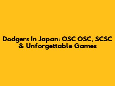 Dodgers In Japan: OSC OSC, SCSC & Unforgettable Games