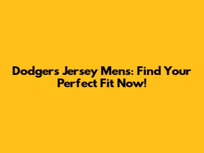 Dodgers Jersey Mens: Find Your Perfect Fit Now!
