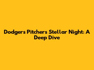 Dodgers Pitchers' Stellar Night: A Deep Dive