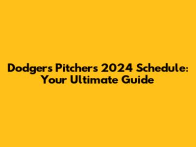 Dodgers Pitchers 2024 Schedule: Your Ultimate Guide