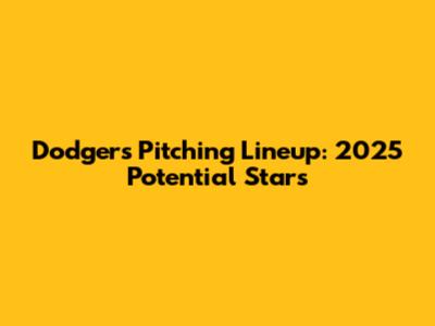 Dodgers Pitching Lineup: 2025 Potential Stars