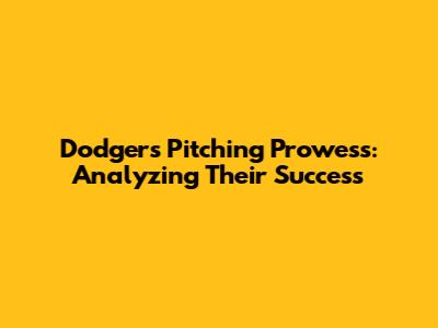 Dodgers Pitching Prowess: Analyzing Their Success