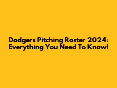 Dodgers Pitching Roster 2024: Everything You Need To Know!