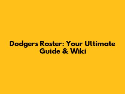 Dodgers Roster: Your Ultimate Guide & Wiki