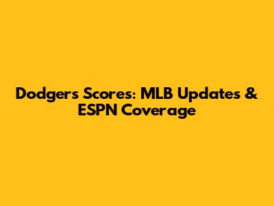 Dodgers Scores: MLB Updates & ESPN Coverage
