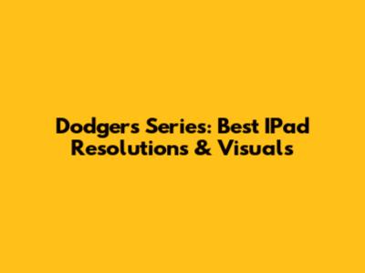 Dodgers Series: Best IPad Resolutions & Visuals