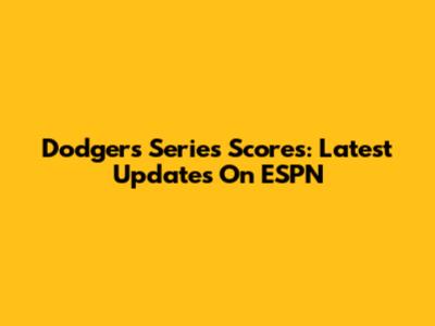 Dodgers Series Scores: Latest Updates On ESPN