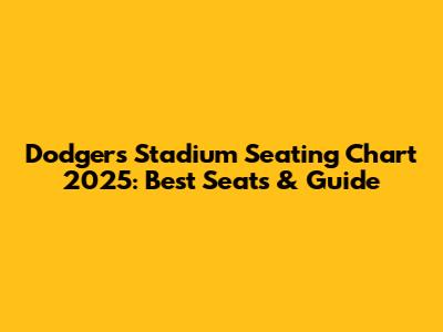 Dodgers Stadium Seating Chart 2025: Best Seats & Guide