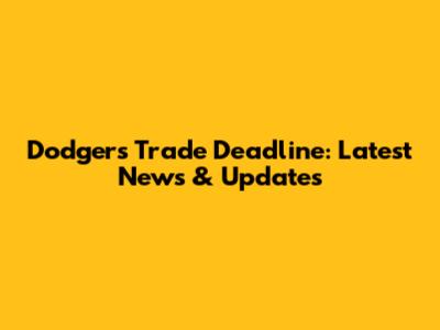 Dodgers Trade Deadline: Latest News & Updates