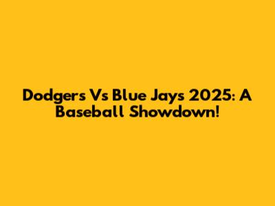 Dodgers Vs Blue Jays 2025: A Baseball Showdown!