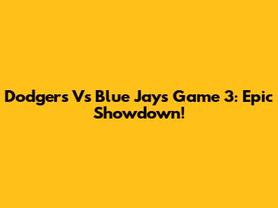 Dodgers Vs Blue Jays Game 3: Epic Showdown!