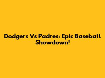Dodgers Vs Padres: Epic Baseball Showdown!
