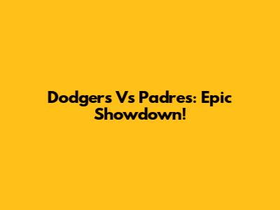 Dodgers Vs Padres: Epic Showdown!