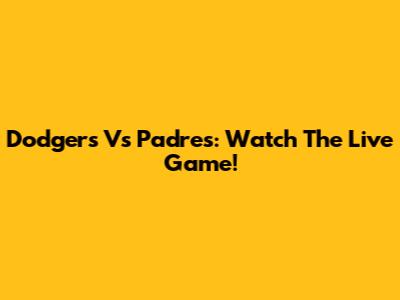 Dodgers Vs Padres: Watch The Live Game!