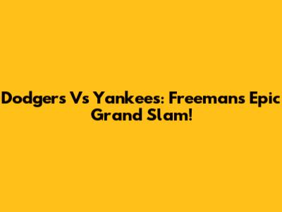 Dodgers Vs Yankees: Freeman's Epic Grand Slam!