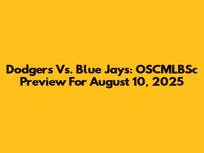 Dodgers Vs. Blue Jays: OSCMLBSc Preview For August 10, 2025