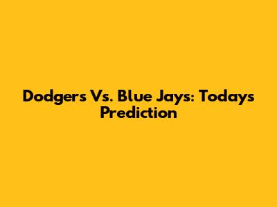 Dodgers Vs. Blue Jays: Today's Prediction