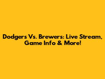 Dodgers Vs. Brewers: Live Stream, Game Info & More!