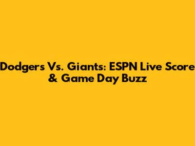 Dodgers Vs. Giants: ESPN Live Score & Game Day Buzz