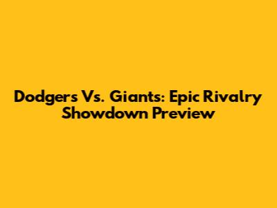 Dodgers Vs. Giants: Epic Rivalry Showdown Preview