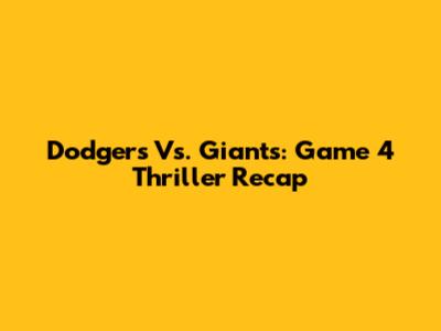 Dodgers Vs. Giants: Game 4 Thriller Recap