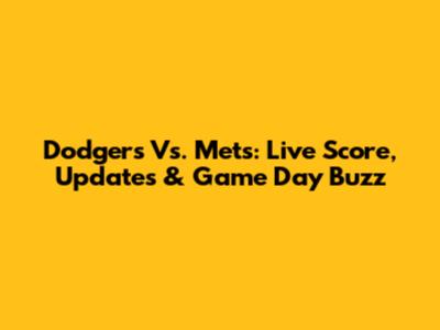 Dodgers Vs. Mets: Live Score, Updates & Game Day Buzz