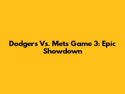 Dodgers Vs. Mets Game 3: Epic Showdown