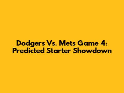 Dodgers Vs. Mets Game 4: Predicted Starter Showdown
