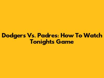 Dodgers Vs. Padres: How To Watch Tonight's Game