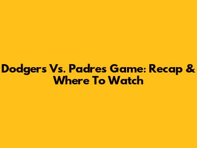 Dodgers Vs. Padres Game: Recap & Where To Watch