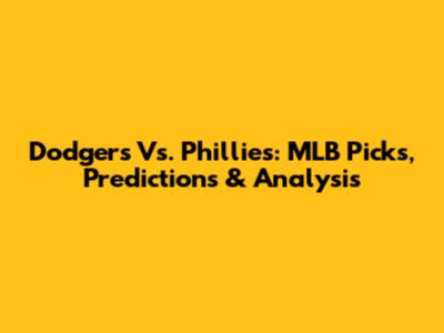 Dodgers Vs. Phillies: MLB Picks, Predictions & Analysis