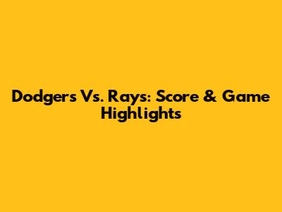 Dodgers Vs. Rays: Score & Game Highlights