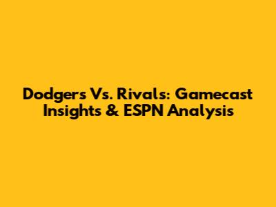 Dodgers Vs. Rivals: Gamecast Insights & ESPN Analysis