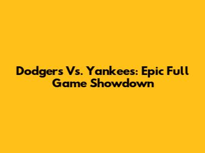 Dodgers Vs. Yankees: Epic Full Game Showdown