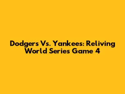 Dodgers Vs. Yankees: Reliving World Series Game 4