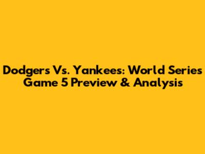 Dodgers Vs. Yankees: World Series Game 5 Preview & Analysis