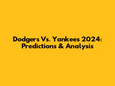 Dodgers Vs. Yankees 2024: Predictions & Analysis
