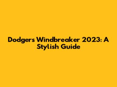 Dodgers Windbreaker 2023: A Stylish Guide